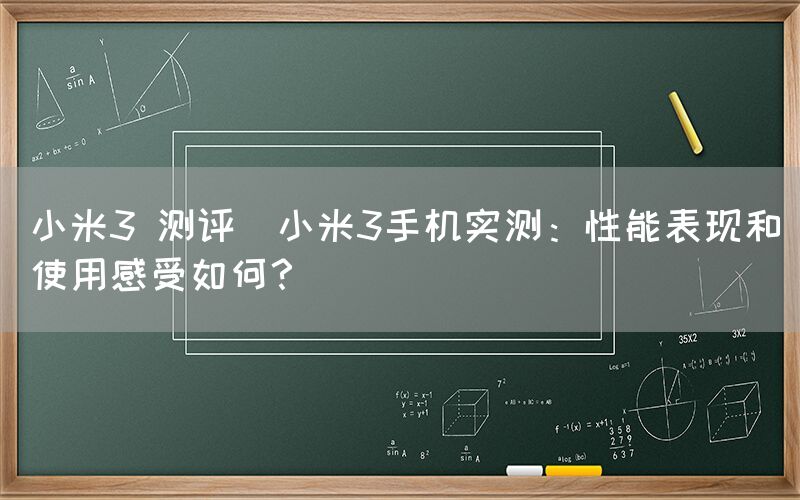 小米3 测评(小米3手机实测：性能表现和