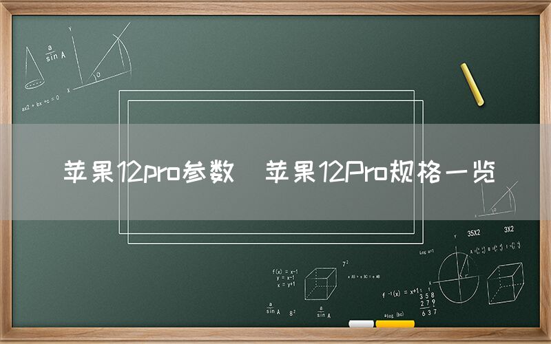 苹果12pro参数(苹果12Pro规格一览)